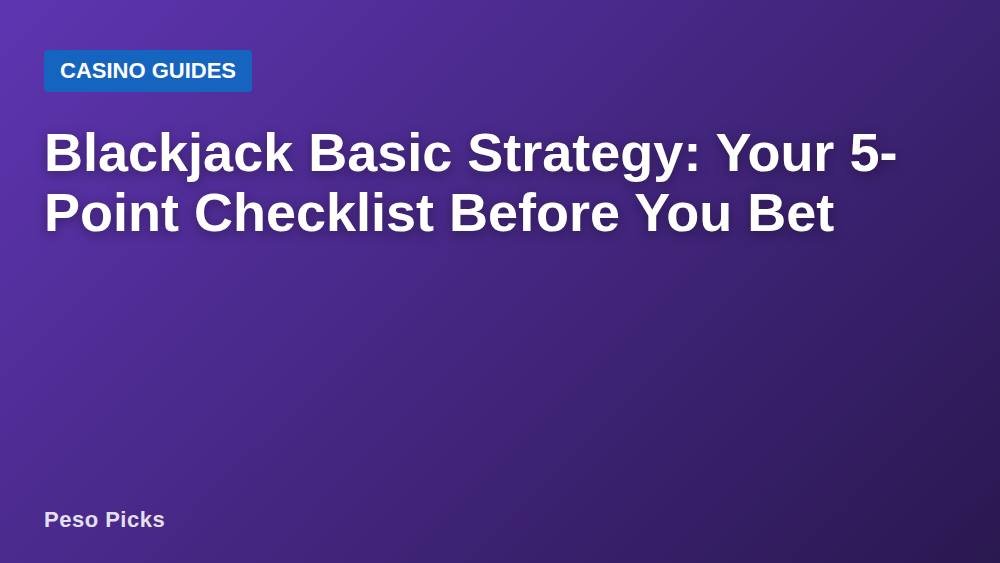 Blackjack Basic Strategy: Your 5-Point Checklist Before You Bet