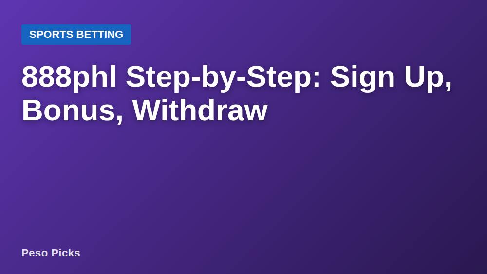 888phl Step-by-Step: Sign Up, Bonus, Withdraw